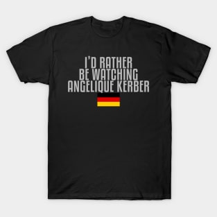 I'd rather be watching Angelique Kerber T-Shirt